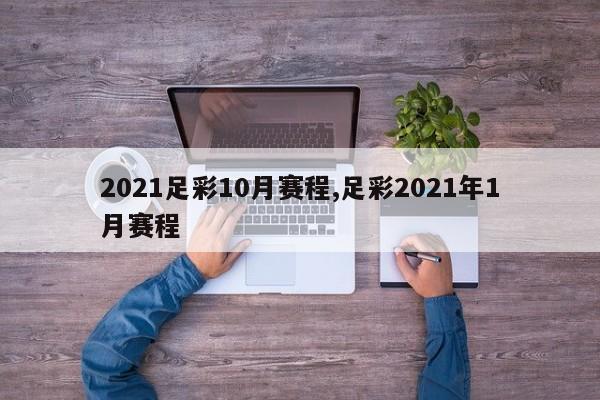 2021足彩10月赛程,足彩2021年1月赛程
