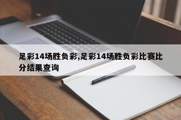 足彩14场胜负彩,足彩14场胜负彩比赛比分结果查询